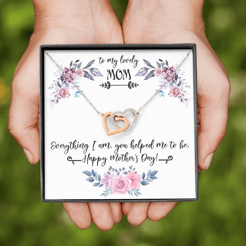 To My Lovely Mom Everything I Am You Helped Me To Be.. Mothers Day Gift