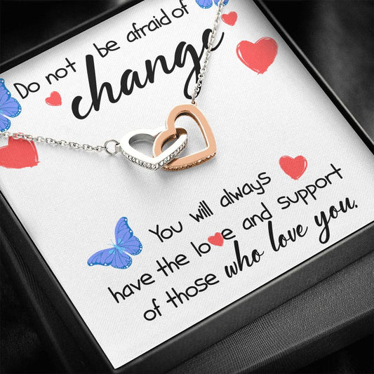 Do Not Be Afraid Of Change. Love & Support