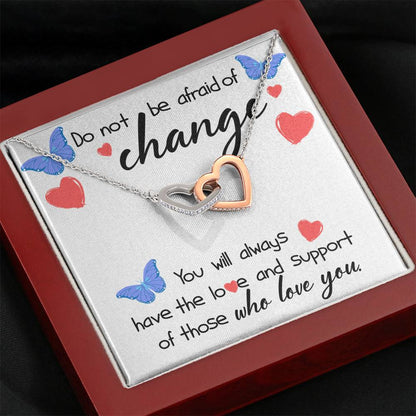 Do Not Be Afraid Of Change. Love & Support